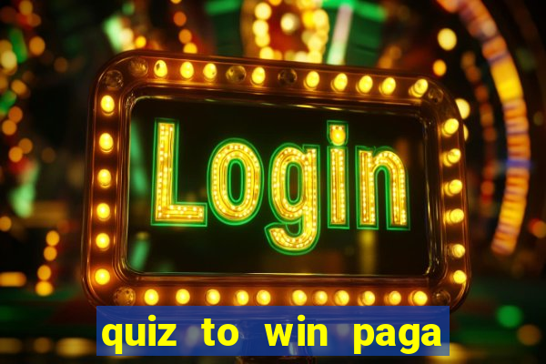 quiz to win paga mesmo quiz money paga mesmo